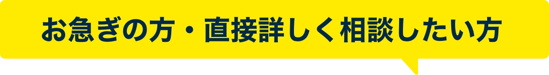 お急ぎの方・直接詳しく相談したい方